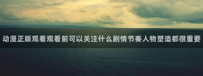汗汗漫画精选大全：动漫正版观看观看前可以关注什么剧情节奏人物塑造都很重要配图