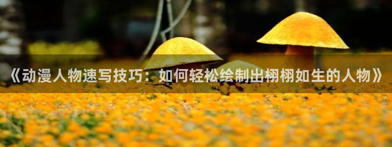 汗汗漫画完结作品推荐：《动漫人物速写技巧：如何轻松绘制出栩栩如生的人物》配图