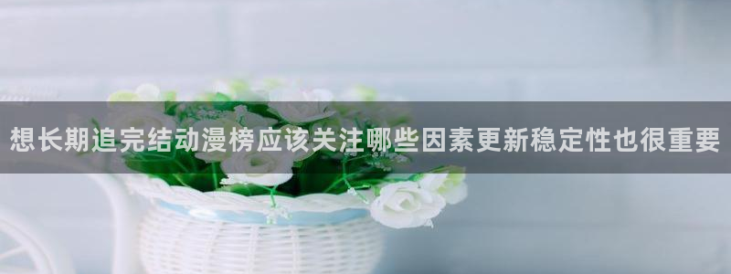 汗汗漫画阅读中文版:想长期追完结动漫榜应该关注哪些因素更新稳定性也很重要配图