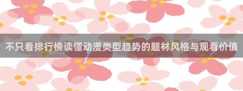汗汗漫画热门榜单：不只看排行榜读懂动漫类型趋势的题材风格与观看价值配图